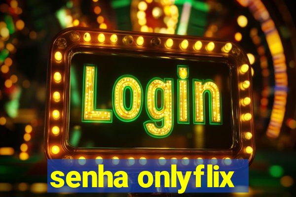senha onlyflix